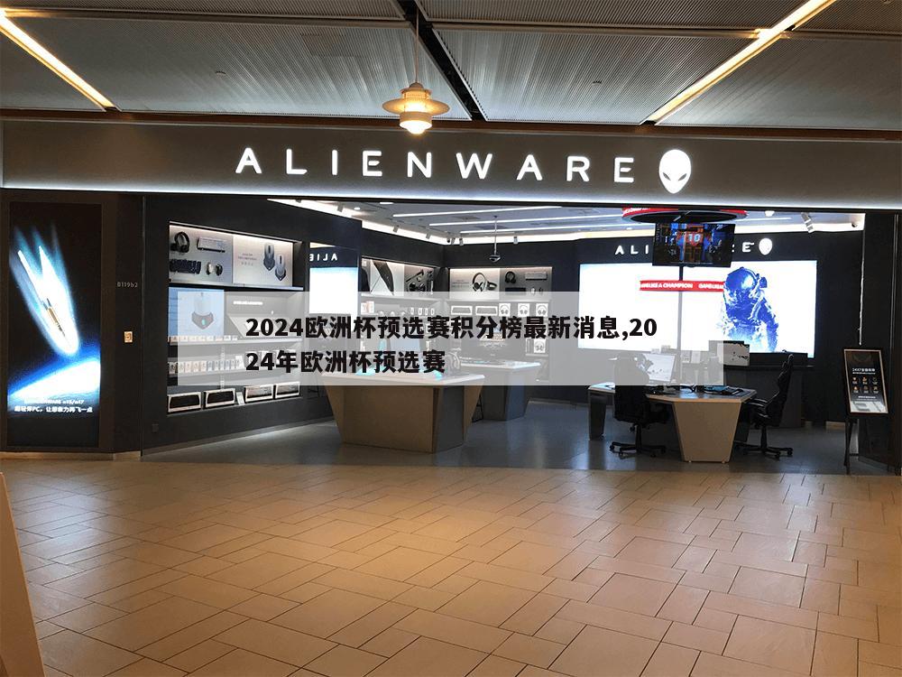 2024欧洲杯预选赛积分榜最新消息,2024年欧洲杯预选赛