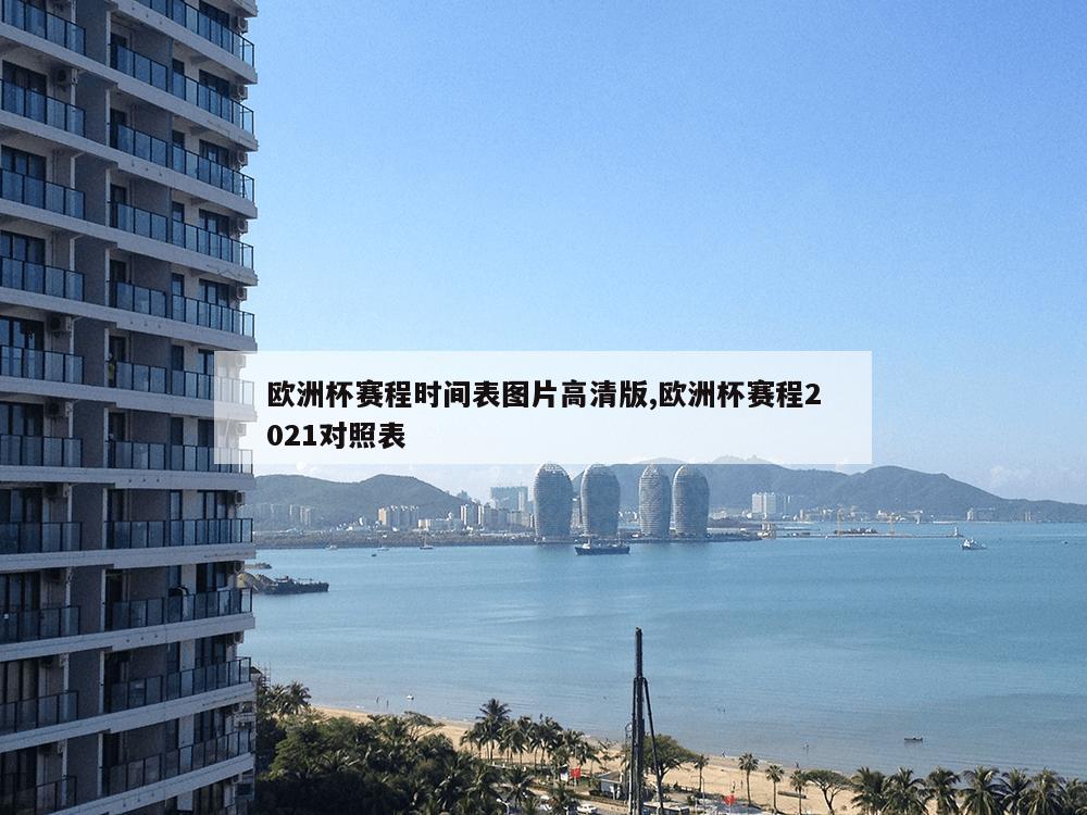 欧洲杯赛程时间表图片高清版,欧洲杯赛程2021对照表